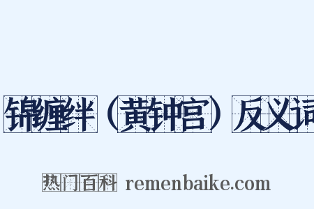 锦缠绊（黄钟宫）反义词是什么意思的图片